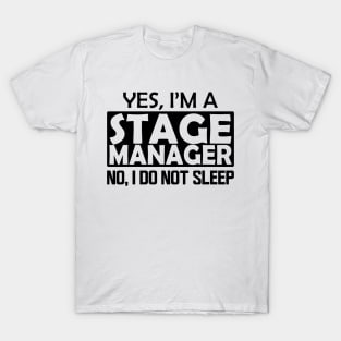 Stage Manager - Yes, I'm stage manager No, I do not sleep T-Shirt